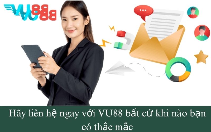 Hãy liên hệ ngay với VU88 bất cứ khi nào bạn có thắc mắc