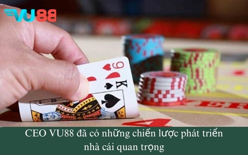 CEO VU88 đã có những chiến lược phát triển nhà cái quan trọng