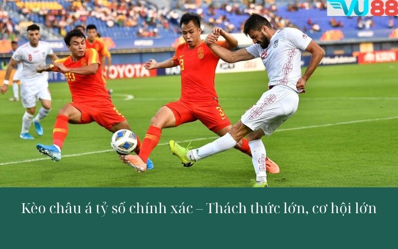 Kèo tỷ số chính xác – Thách thức lớn, cơ hội lớn