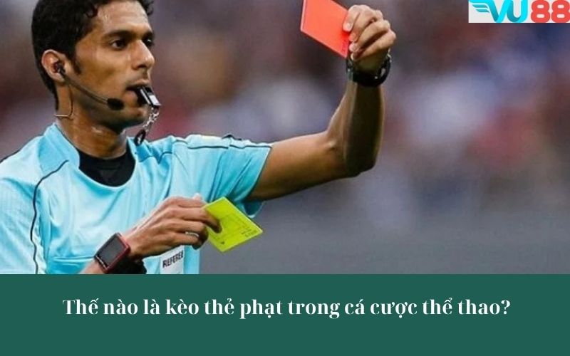 Thế nào là kèo thẻ phạt trong cá cược thể thao?
