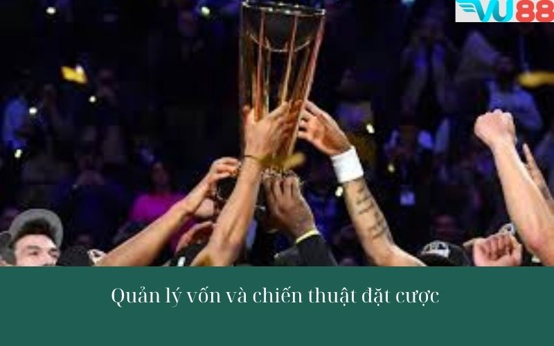 Quản lý vốn và chiến thuật đặt cược