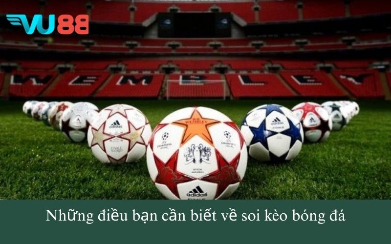 Những điều bạn cần biết về soi kèo bóng đá