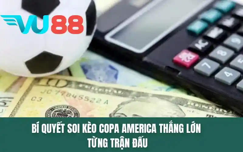 Bí quyết soi kèo Copa America thắng lớn từng trận đấu