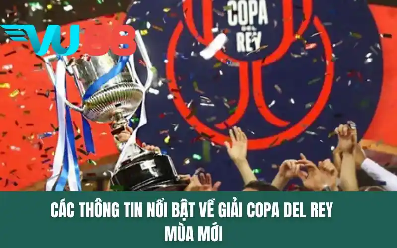 Các thông tin nổi bật về giải Copa del Rey mùa mới