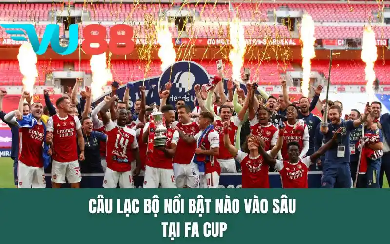Câu lạc bộ nổi bật nào vào sâu tại FA Cup