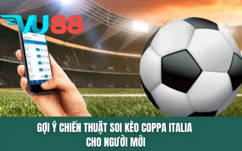 Gợi ý chiến thuật soi kèo Coppa Italia cho người mới