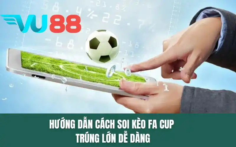Hướng dẫn cách soi kèo FA Cup trúng lớn dễ dàng