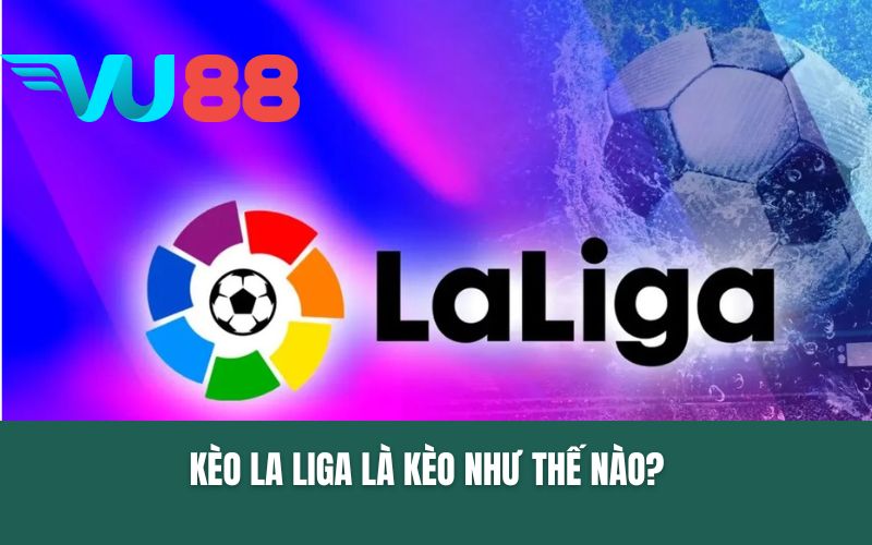 Kèo La Liga là kèo như thế nào?