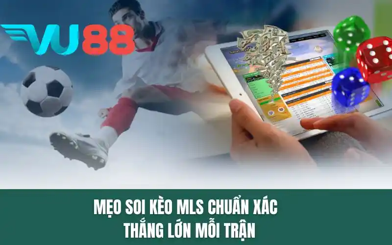 Mẹo soi kèo MLS chuẩn xác giúp thắng lớn mỗi trận