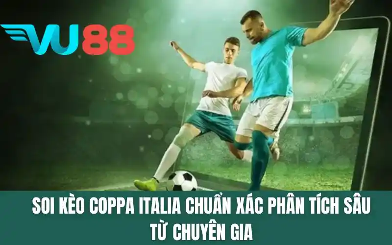 Soi Kèo Coppa Italia Chuẩn Xác Phân Tích Sâu Từ Chuyên Gia