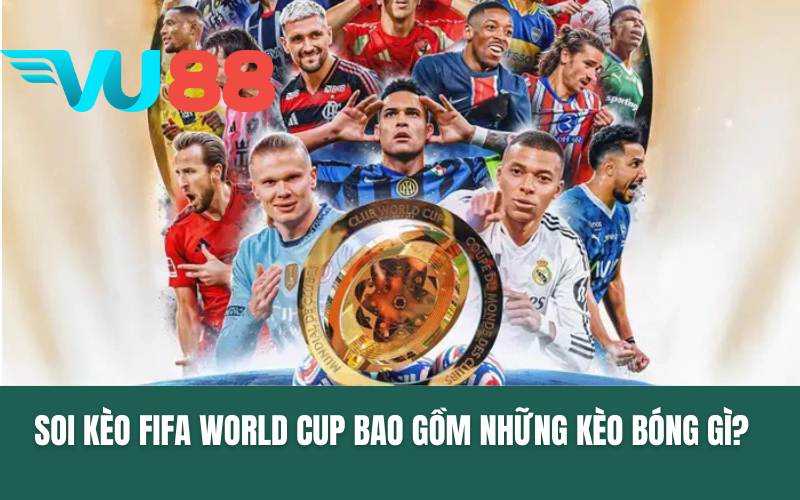 Soi kèo FIFA World Cup bao gồm những kèo bóng gì?