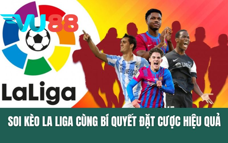 Soi Kèo La Liga Cùng Bí Quyết Đặt Cược Hiệu Quả