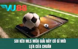 Soi Kèo MLS Mùa Giải Này Có Gì Mới, Lựa Cửa Sao Cho Chuẩn