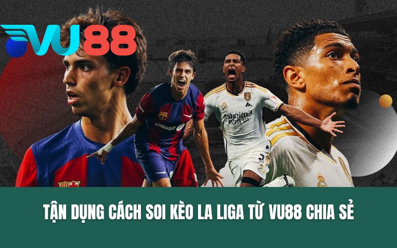 Tận dụng cách soi kèo La Liga từ VU88 chia sẻ