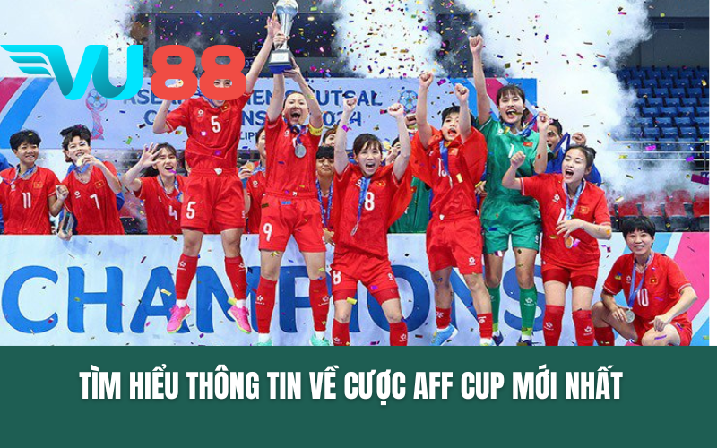Tìm hiểu thông tin về cược AFF Cup mới nhất