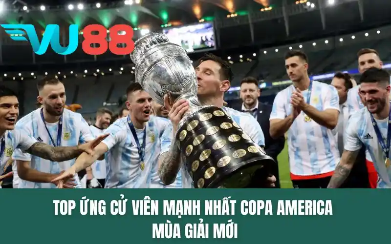 Top ứng cử viên mạnh nhất Copa America mùa giải mới