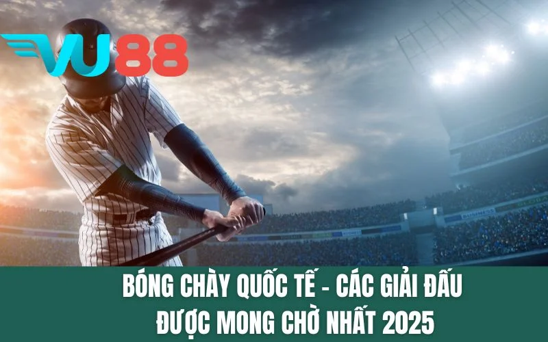 Bóng Chày Quốc Tế - Các Giải Đấu Được Mong Chờ Nhất 2025