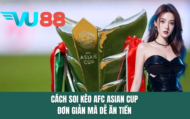 Cách soi kèo AFC Asian Cup đơn giản mà dễ ăn tiền