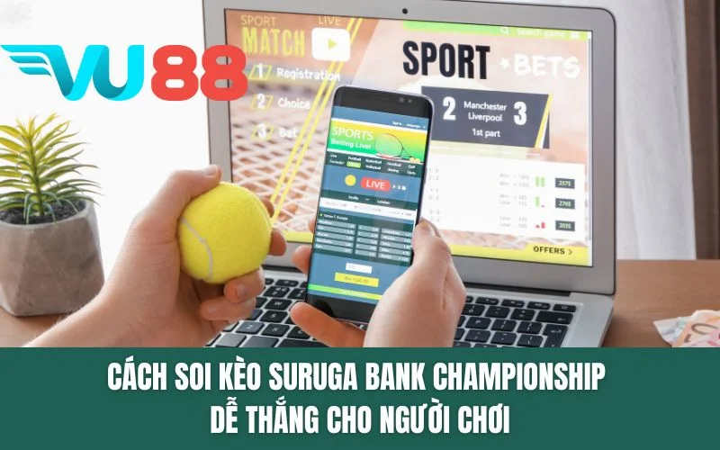 Cách soi kèo Suruga Bank Championship dễ thắng cho người chơi