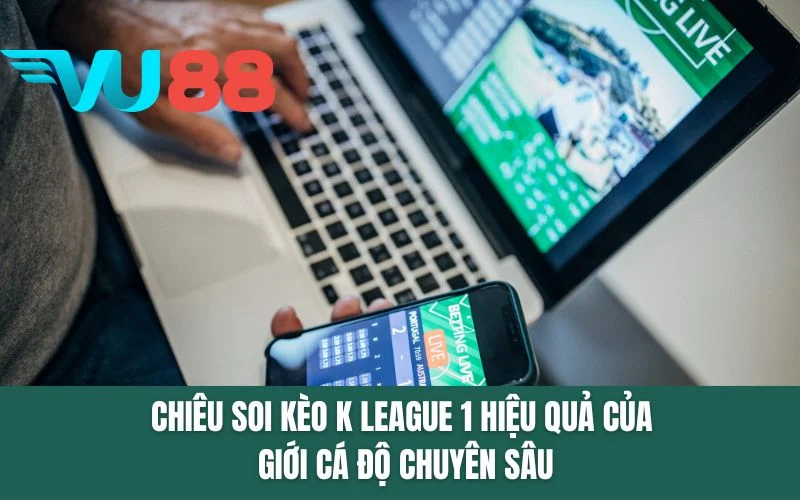 Chiêu soi kèo K League 1 hiệu quả của giới cá độ chuyên sâu
