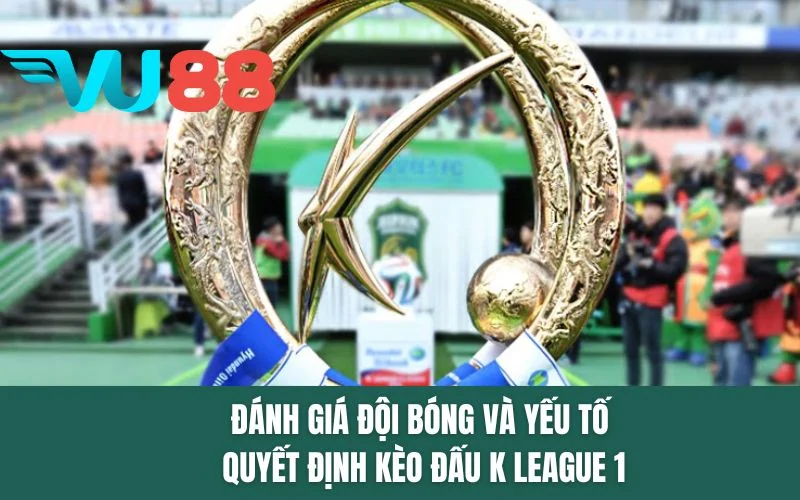 Đánh giá đội bóng và yếu tố quyết định kèo đấu K League 1