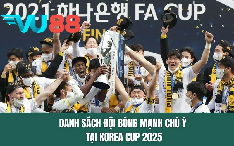 Danh sách đội bóng mạnh chú ý tại Korea Cup 2025