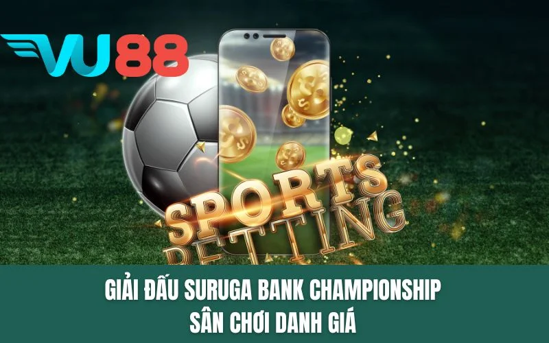 Giải đấu Suruga Bank Championship sân chơi danh giá
