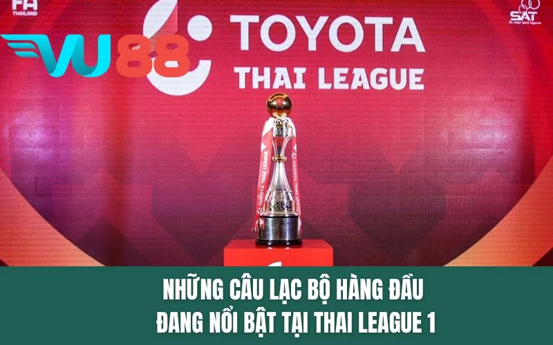 Những câu lạc bộ hàng đầu đang nổi bật tại Thai League 1