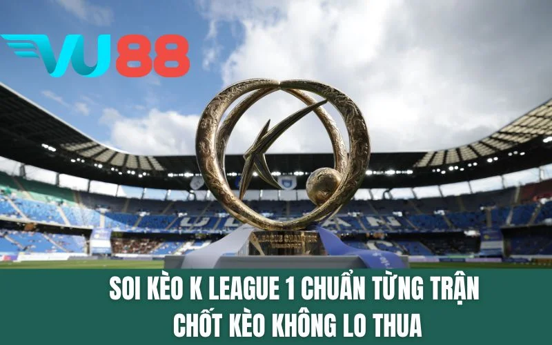 Soi kèo K League 1 Chuẩn Từng Trận, Chốt Kèo Không Lo Thua