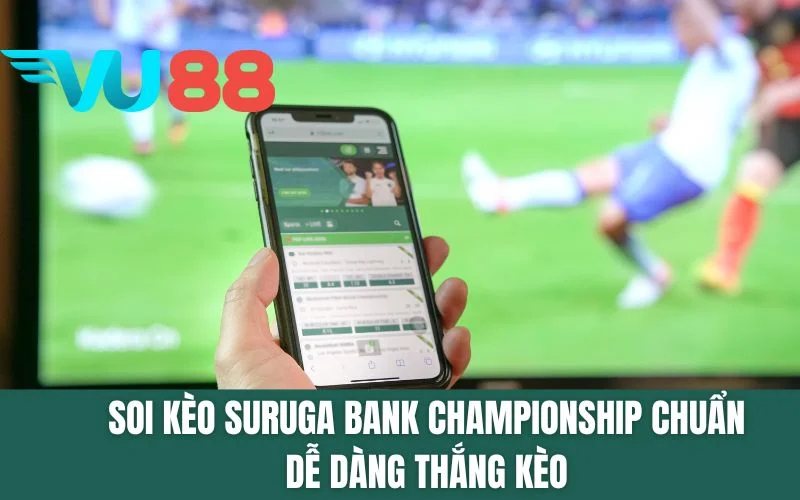 Soi Kèo Suruga Bank Championship Chuẩn Dễ Dàng Thắng Kèo