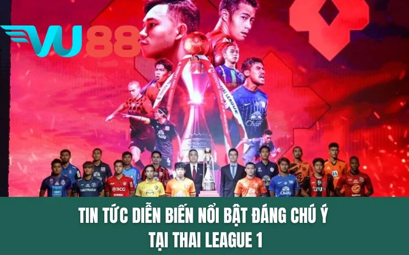 Tin tức diễn biến nổi bật đáng chú ý tại Thai League 1